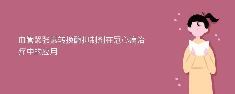 血管紧张素转换酶抑制剂在冠心病治疗中的应用