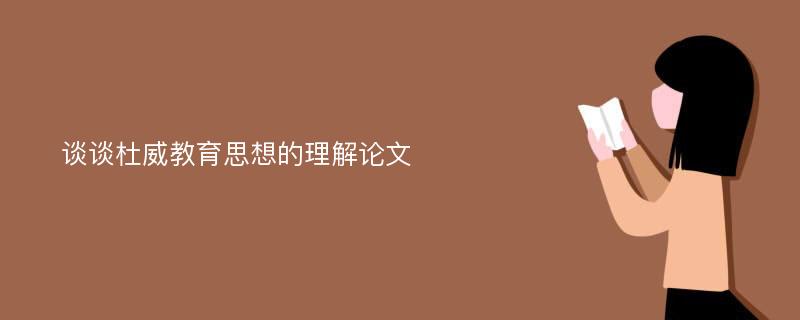 谈谈杜威教育思想的理解论文