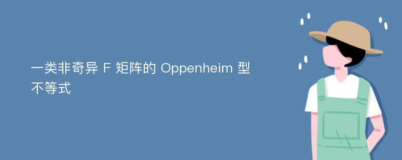 一类非奇异 F 矩阵的 Oppenheim 型不等式