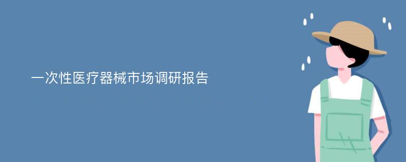 一次性医疗器械市场调研报告