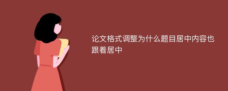 论文格式调整为什么题目居中内容也跟着居中