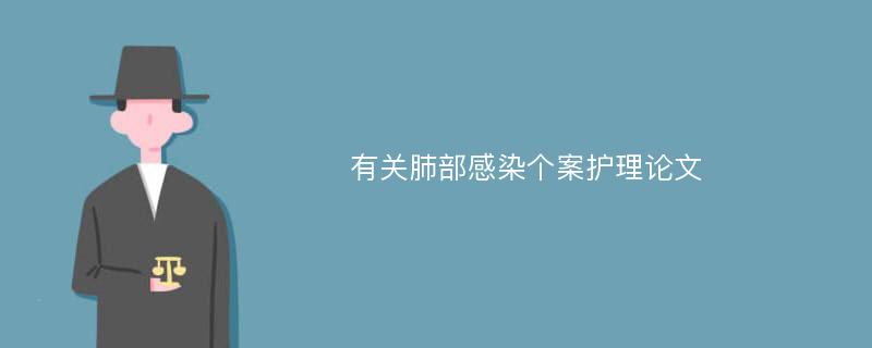 有关肺部感染个案护理论文