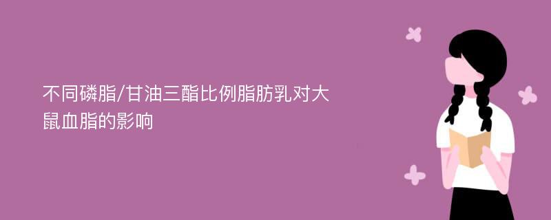 不同磷脂/甘油三酯比例脂肪乳对大鼠血脂的影响