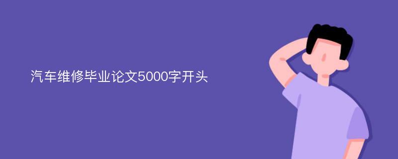 汽车维修毕业论文5000字开头