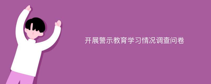 开展警示教育学习情况调查问卷