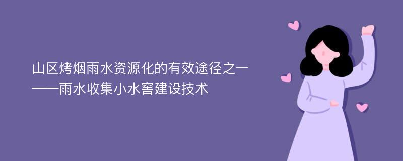 山区烤烟雨水资源化的有效途径之一——雨水收集小水窖建设技术