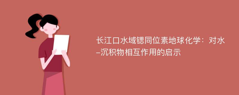 长江口水域锶同位素地球化学：对水-沉积物相互作用的启示