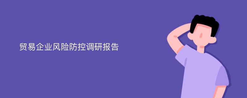 贸易企业风险防控调研报告