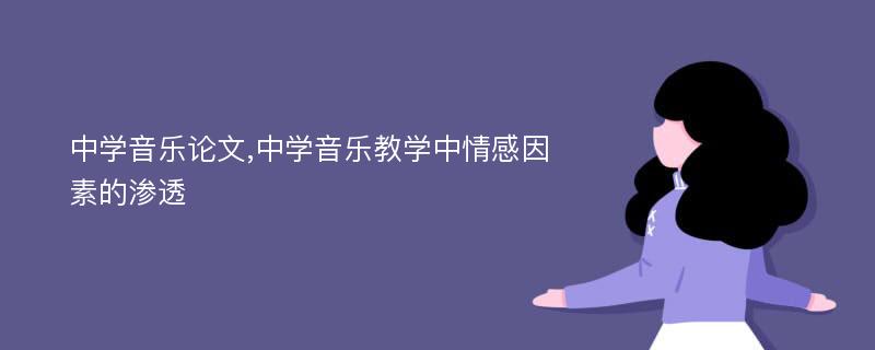 中学音乐论文,中学音乐教学中情感因素的渗透