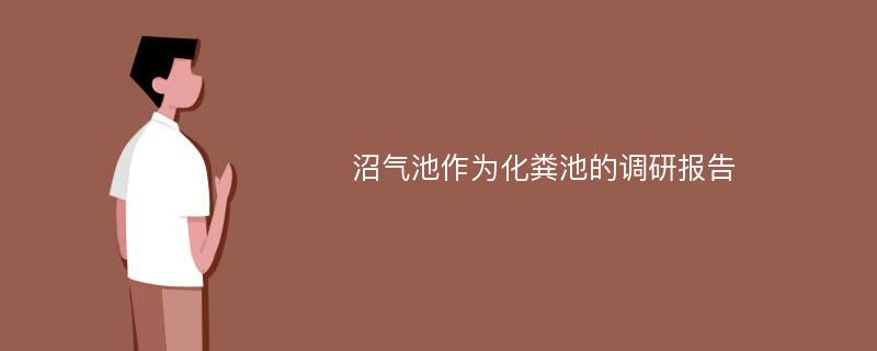 沼气池作为化粪池的调研报告