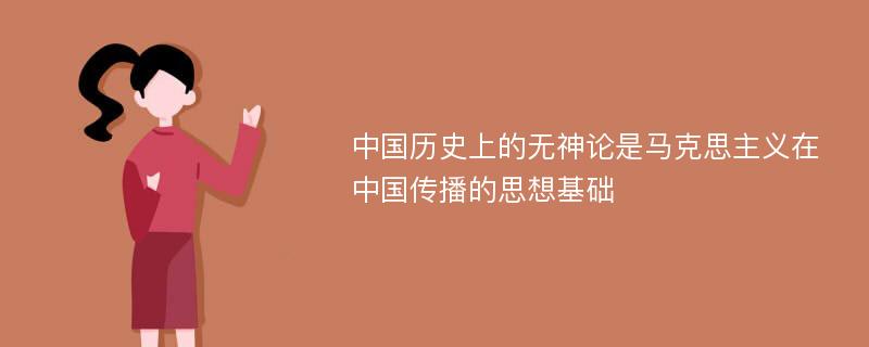 中国历史上的无神论是马克思主义在中国传播的思想基础