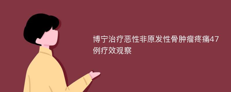 博宁治疗恶性非原发性骨肿瘤疼痛47例疗效观察