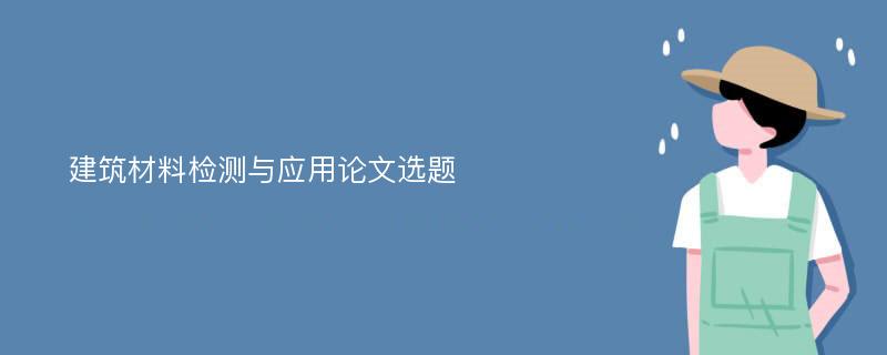 建筑材料检测与应用论文选题