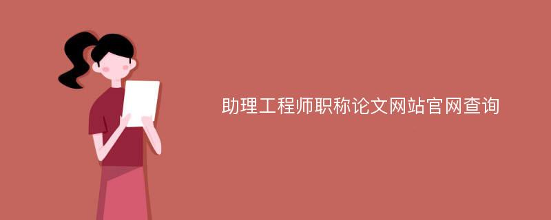 助理工程师职称论文网站官网查询