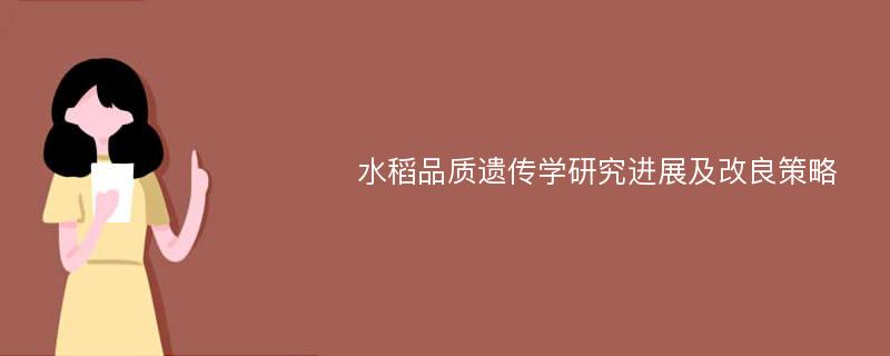 水稻品质遗传学研究进展及改良策略