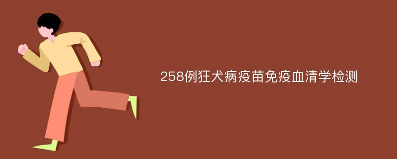 258例狂犬病疫苗免疫血清学检测