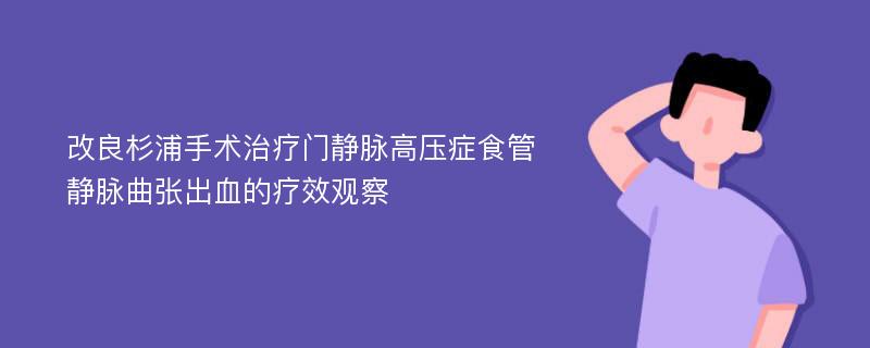 改良杉浦手术治疗门静脉高压症食管静脉曲张出血的疗效观察